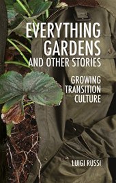 book Everything Gardens and Other Stories: Growing Transition Culture