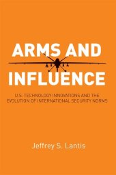 book Arms and Influence: U.S. Technology Innovations and the Evolution of International Security Norms