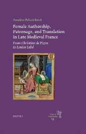 book Female Authorship, Patronage, and Translation in Late Medieval France: From Christine de Pizan to Louise Labé