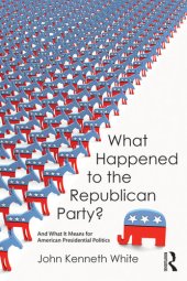 book What Happened to the Republican Party?: And What It Means for American Presidential Politics