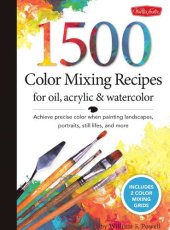 book 1,500 Color Mixing Recipes for Oil, Acrylic Watercolor: Achieve Precise Color When Painting Landscapes, Portraits, Still Lifes, and More