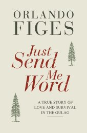 book Just Send Me Word: A True Story of Love and Survival in the Gulag