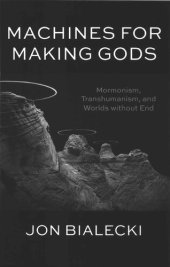 book Machines For Making Gods: Mormonism, Transhumanism, and Worlds without End