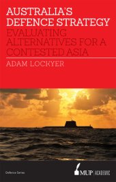 book Australia's Defence Strategy: Evaluating Alternatives for a Contested Asia