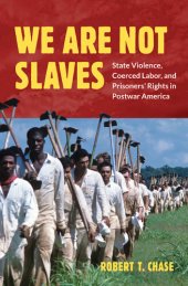 book We Are Not Slaves: State Violence, Coerced Labor, and Prisoners' Rights in Postwar America