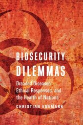 book Biosecurity Dilemmas: Dreaded Diseases, Ethical Responses, and the Health of Nations