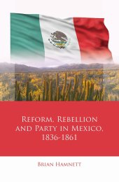 book Reform, Rebellion and Party in Mexico, 1836–1861