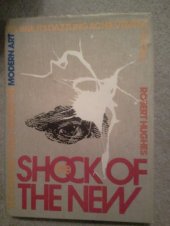 book The Shock of the New: The Hundred-Year History of Modern Art, Its Rise, Its Dazzling Achievement, Its Fall