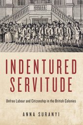 book Indentured Servitude: Unfree Labour and Citizenship in the British Colonies