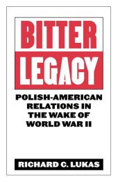 book Bitter Legacy: Polish-American Relations in the Wake of World War II