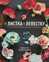 book От листка к лепестку. 75 фантастических бумажных цветов своими руками