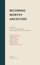 book Becoming Worthy Ancestors: Archive, Public Deliberation and Identity in South Africa