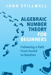 book Algebraic Number Theory for Beginners: Following a Path From Euclid to Noether