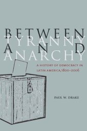 book Between Tyranny and Anarchy: A History of Democracy in Latin America, 1800-2006