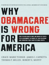 book Why ObamaCare Is Wrong for America: How the New Health Care Law Drives Up Costs, Puts Government in Charge of Your Decisions, and Threatens Your Constitutional Rights