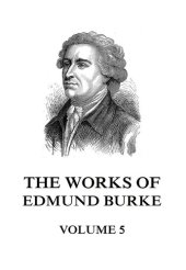 book The Works of the Right Honourable Edmund Burke, Volume 5