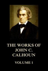 book The Works of John C. Calhoun. Volume 1 of 6