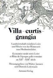 book Villa - Curtis - Grangia: Landwirtschaft zwischen Loire und Rhein von der Römerzeit zum Hochmittelalter = Economie rurale entre Loire et Rhin de l'époque gallo-romaine au XIIe-XIIIe siècle