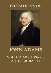 book The Works of John Adams Vol. 3: Diary, Essays, Autobiography (Annotated)