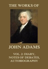 book The Works of John Adams Vol. 2: Diary, Notes of Debates, Autobiography (Annotated)