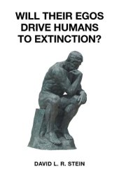 book Will Their Egos Drive Humans to Extinction?: Humans Are Seemingly Unable to Control Their Selves