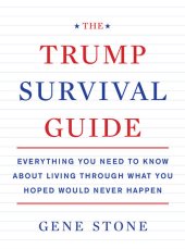 book The Trump Survival Guide: Everything You Need to Know About Living Through What You Hoped Would Never Happen