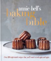 book Annie Bell's Baking Bible: Over 200 triple-tested recipes that you'll want to cook again and again