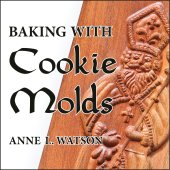 book Baking with Cookie Molds: Secrets and Recipes for Making Amazing Handcrafted Cookies for Your Christmas, Holiday, Wedding, Tea, Party, Swap, Exchange, or Everyday Treat