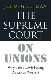 book The Supreme Court on Unions: Why Labor Law Is Failing American Workers