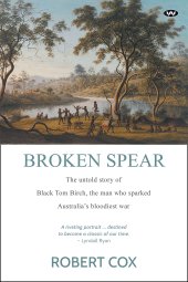 book Broken Spear: The Untold Story of Black Tom Birch, the Man Who Sparked Australia's Bloodiest War