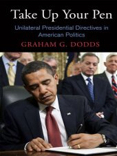 book Take Up Your Pen: Unilateral Presidential Directives in American Politics