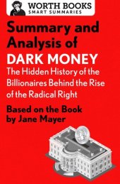 book Summary and Analysis of Dark Money: The Hidden History of the Billionaires Behind the Rise of the Radical Right: Based on the Book by Jane Mayer