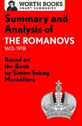 book Summary and Analysis of the Romanovs: 1613–1918: Based on the Book by Simon Sebag Montefiore