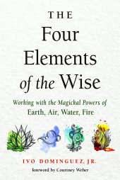 book The Four Elements of the Wise: Working with the Magickal Powers of Earth, Air, Water, Fire