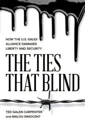 book The TIes That Blind: How the U.S.-Saudi Alliance Damages Liberty and Security