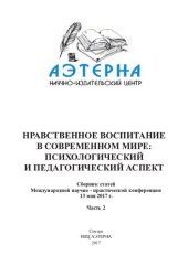 book Нравственное воспитание в современном мире: психологический и педагогический аспект: сборник статей Международной научно-практической конференции, 13 мая 2017 г. : [в 2 ч.] Ч. 2