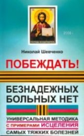 book ПОБЕЖДАТЬ! Безнадёжных больных нет. Универсальная методика с примерами исцеления самых тяжких болезней