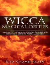 book Wicca Magical Deities: A Guide to the Wiccan God and Goddess, and Choosing a Deity to Work Magic With