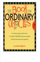 book Book Of Ordinary Oracles: Use Pocket Change, Popsicle Sticks, a TV Remote, this Book, and More to Predict the Future and Answer Your Questions