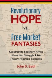 book Revolutionary Hope vs Free Market Fantasies: Keeping the Southern Africa Liberation Struggle Alive. Theory, Practice, Contexts