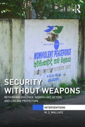 book Security Without Weapons: Rethinking Violence, Nonviolent Action, and Civilian Protection