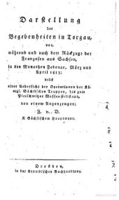 book Darstellung der Begebenheiten in Torgau vor, während und nach dem Rückzuge der Franzosen aus Sachsen, in den Monaten Februar, März und April 1813