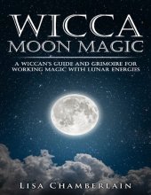 book Wicca Moon Magic: A Wiccan's Guide and Grimoire for Working Magic with Lunar Energies