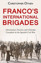 book Franco's International Brigades: Adventurers, Fascists, and Christian Crusaders in the Spanish Civil War