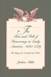 book The Rise and Fall of Democracy in Early America, 1630-1789: The Legacy for Contemporary Politics