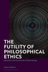 book The Futility of Philosophical Ethics: Metaethics and the Grounds of Moral Feeling