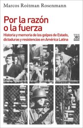 book Por la razón o la fuerza: Historia de los golpes de Estado, dictaduras y resistencia en América Latina