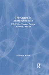 book The Chains of Interdependence: U.S. Policy Toward Central America, 1945-54: U.S. Policy Toward Central America, 1945-54