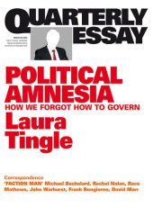 book Quarterly Essay 60 Political Amnesia: How We Forgot How to Govern