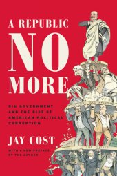 book A Republic No More: Big Government and the Rise of American Political Corruption